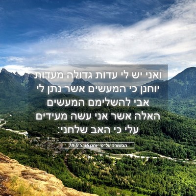 Picture 05 - הבשורה על־פי יוחנן 5:36 HEB - ואני יש לי עדות גדולה מעדות - Bible Verse Picture