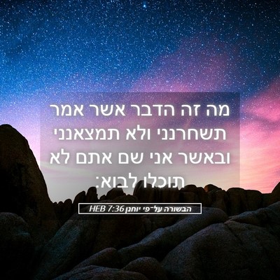 Picture 05 - הבשורה על־פי יוחנן 7:36 HEB - מה זה הדבר אשר אמר תשחרנני - Bible Verse Picture