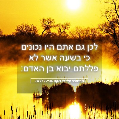 Picture 05 - הבשורה על־פי לוקס 12:40 HEB - לכן גם אתם היו נכונים כי - Bible Verse Picture