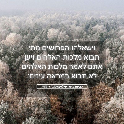 Picture 05 - הבשורה על־פי לוקס 17:20 HEB - וישאלהו הפרושים מתי תבוא - Bible Verse Picture