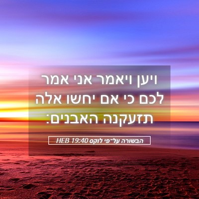 Picture 05 - הבשורה על־פי לוקס 19:40 HEB - ויען ויאמר אני אמר לכם כי - Bible Verse Picture