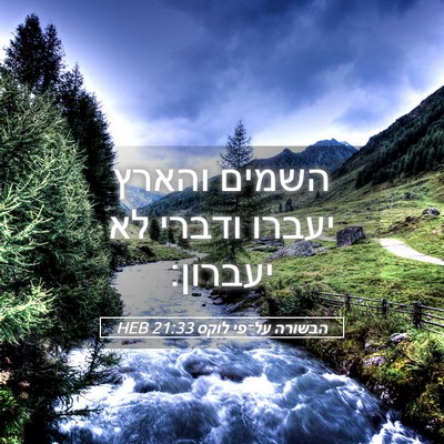 Picture 05 - הבשורה על־פי לוקס 21:33 HEB - השמים והארץ יעברו ודברי לא - Bible Verse Picture