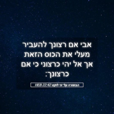Picture 05 - הבשורה על־פי לוקס 22:42 HEB - אבי אם רצונך להעביר מעלי את - Bible Verse Picture