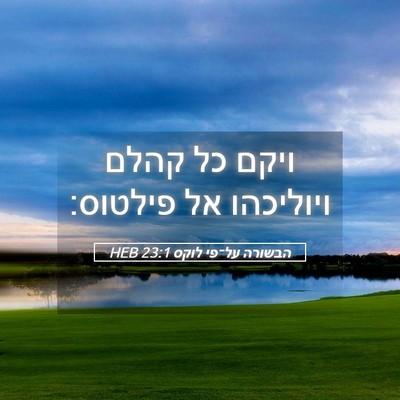 Picture 05 - הבשורה על־פי לוקס 23:1 HEB - ויקם כל קהלם ויוליכהו אל - Bible Verse Picture