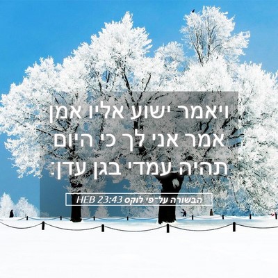 Picture 05 - הבשורה על־פי לוקס 23:43 HEB - ויאמר ישוע אליו אמן אמר אני - Bible Verse Picture