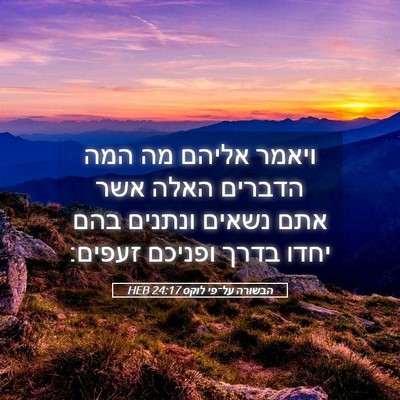 Picture 05 - הבשורה על־פי לוקס 24:17 HEB - ויאמר אליהם מה המה הדברים - Bible Verse Picture