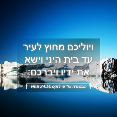 Picture 05 - הבשורה על־פי לוקס 24:50 HEB - ויוליכם מחוץ לעיר עד בית - Bible Verse Picture