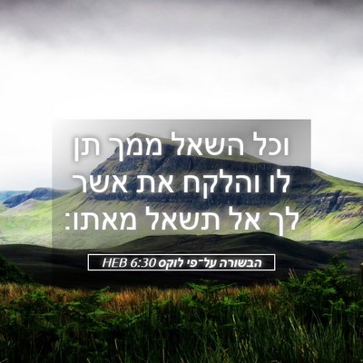 Picture 05 - הבשורה על־פי לוקס 6:30 HEB - וכל השאל ממך תן לו והלקח את - Bible Verse Picture