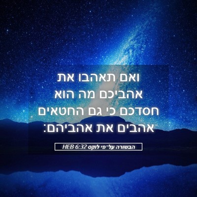 Picture 05 - הבשורה על־פי לוקס 6:32 HEB - ואם תאהבו את אהביכם מה הוא - Bible Verse Picture
