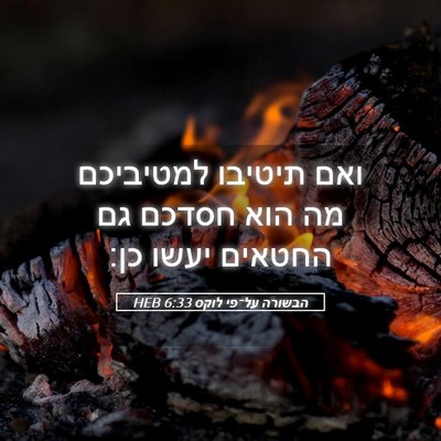 Picture 05 - הבשורה על־פי לוקס 6:33 HEB - ואם תיטיבו למטיביכם מה הוא - Bible Verse Picture