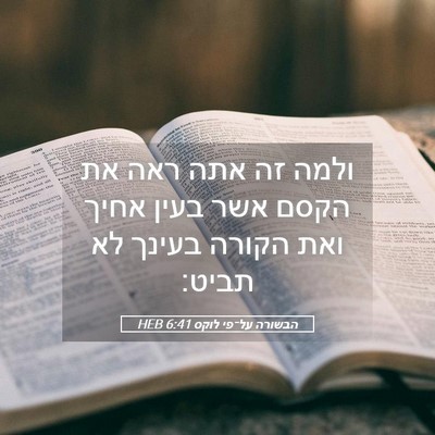 Picture 05 - הבשורה על־פי לוקס 6:41 HEB - ולמה זה אתה ראה את הקסם אשר - Bible Verse Picture