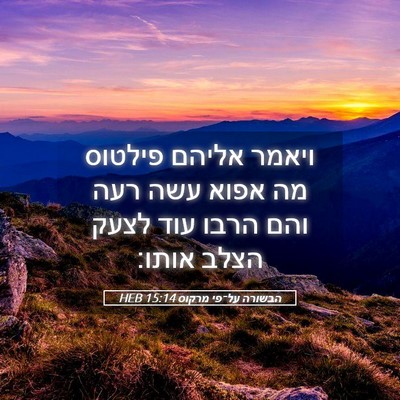 Picture 05 - הבשורה על־פי מרקוס 15:14 HEB - ויאמר אליהם פילטוס מה אפוא - Bible Verse Picture