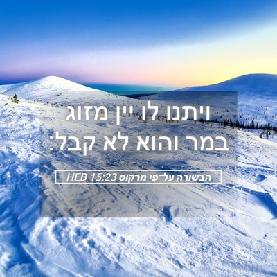 Picture 05 - הבשורה על־פי מרקוס 15:23 HEB - ויתנו לו יין מזוג במר והוא - Bible Verse Picture