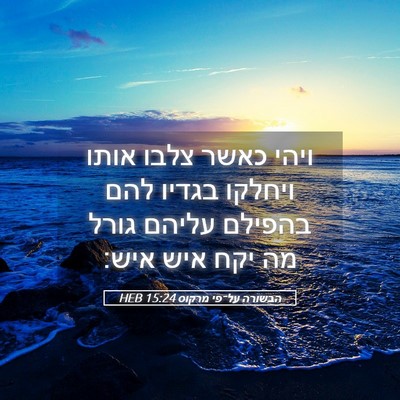 Picture 05 - הבשורה על־פי מרקוס 15:24 HEB - ויהי כאשר צלבו אותו ויחלקו - Bible Verse Picture