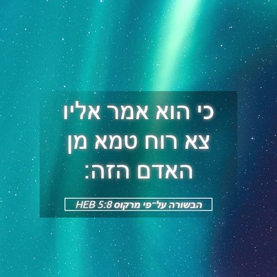 Picture 05 - הבשורה על־פי מרקוס 5:8 HEB - כי הוא אמר אליו צא רוח טמא - Bible Verse Picture