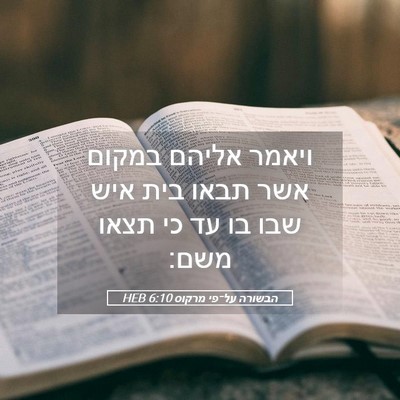 Picture 05 - הבשורה על־פי מרקוס 6:10 HEB - ויאמר אליהם במקום אשר תבאו - Bible Verse Picture