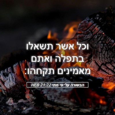 Picture 05 - הבשורה על־פי מתי 21:22 HEB - וכל אשר תשאלו בתפלה ואתם - Bible Verse Picture