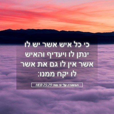 Picture 05 - הבשורה על־פי מתי 25:29 HEB - כי כל איש אשר יש לו ינתן לו - Bible Verse Picture