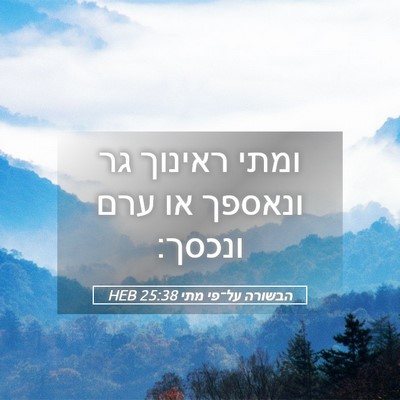 Picture 05 - הבשורה על־פי מתי 25:38 HEB - ומתי ראינוך גר ונאספך או - Bible Verse Picture