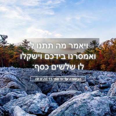 Picture 05 - הבשורה על־פי מתי 26:15 HEB - ויאמר מה תתנו לי ואמסרנו - Bible Verse Picture