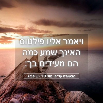 Picture 05 - הבשורה על־פי מתי 27:13 HEB - ויאמר אליו פילטוס האינך - Bible Verse Picture