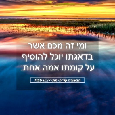 Picture 05 - הבשורה על־פי מתי 6:27 HEB - ומי זה מכם אשר בדאגתו יוכל - Bible Verse Picture