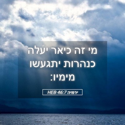 Picture 05 - ירמיה 46:7 HEB - מי זה כיאר יעלה כנהרות - Bible Verse Picture