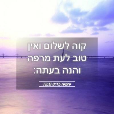 Picture 05 - ירמיה 8:15 HEB - קוה לשלום ואין טוב לעת מרפה - Bible Verse Picture