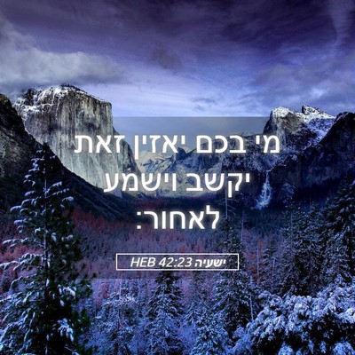 Picture 05 - ישעיה 42:23 HEB - מי בכם יאזין זאת יקשב וישמע - Bible Verse Picture