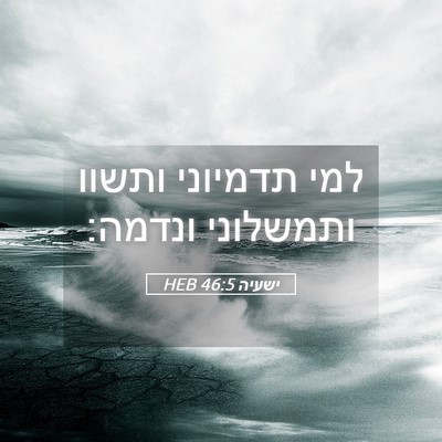 Picture 05 - ישעיה 46:5 HEB - למי תדמיוני ותשוו ותמשלוני - Bible Verse Picture