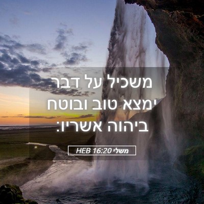 Picture 05 - משלי 16:20 HEB - משכיל על דבר ימצא טוב ובוטח - Bible Verse Picture