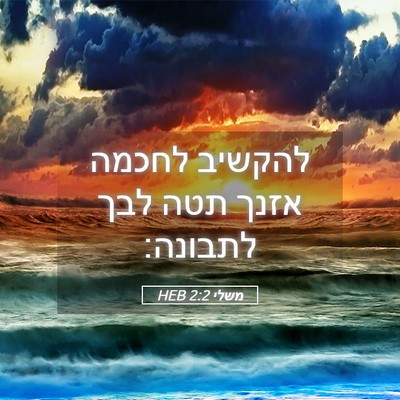 Picture 05 - משלי 2:2 HEB - להקשיב לחכמה אזנך תטה לבך - Bible Verse Picture