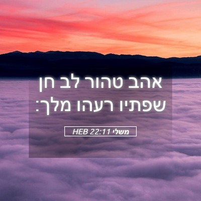Picture 05 - משלי 22:11 HEB - אהב טהור לב חן שפתיו רעהו - Bible Verse Picture