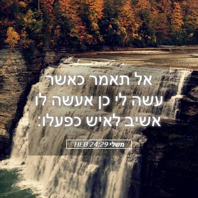 Picture 05 - משלי 24:29 HEB - אל תאמר כאשר עשה לי כן אעשה - Bible Verse Picture