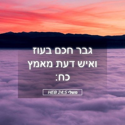 Picture 05 - משלי 24:5 HEB - גבר חכם בעוז ואיש דעת מאמץ - Bible Verse Picture