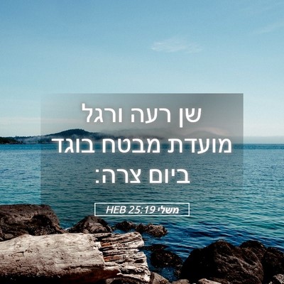Picture 05 - משלי 25:19 HEB - שן רעה ורגל מועדת מבטח בוגד - Bible Verse Picture