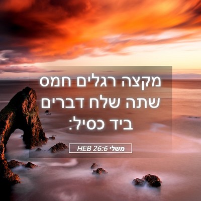 Picture 05 - משלי 26:6 HEB - מקצה רגלים חמס שתה שלח - Bible Verse Picture