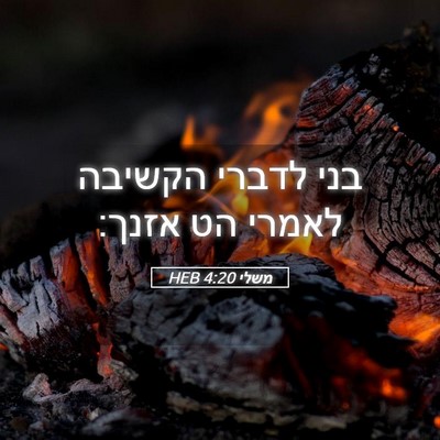 Picture 05 - משלי 4:20 HEB - בני לדברי הקשיבה לאמרי הט - Bible Verse Picture