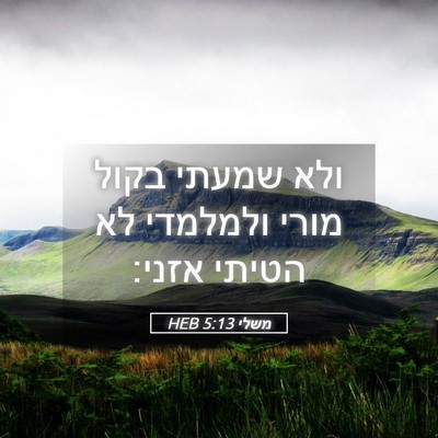 Picture 05 - משלי 5:13 HEB - ולא שמעתי בקול מורי - Bible Verse Picture