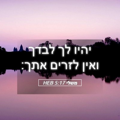 Picture 05 - משלי 5:17 HEB - יהיו לך לבדך ואין לזרים - Bible Verse Picture