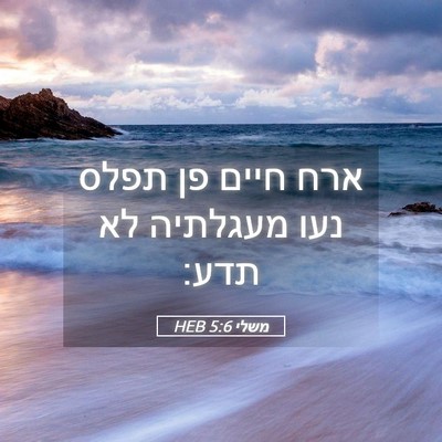 Picture 05 - משלי 5:6 HEB - ארח חיים פן תפלס נעו - Bible Verse Picture