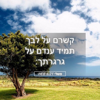 Picture 05 - משלי 6:21 HEB - קשרם על לבך תמיד ענדם על - Bible Verse Picture