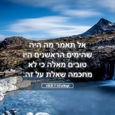 Picture 05 - קהלת 7:10 HEB - אל תאמר מה היה שהימים - Bible Verse Picture