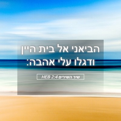 Picture 05 - שיר השירים 2:4 HEB - הביאני אל בית היין ודגלו - Bible Verse Picture