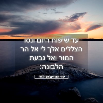 Picture 05 - שיר השירים 4:6 HEB - עד שיפוח היום ונסו הצללים - Bible Verse Picture