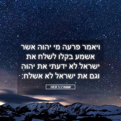 Picture 05 - שמות 5:2 HEB - ויאמר פרעה מי יהוה אשר אשמע - Bible Verse Picture