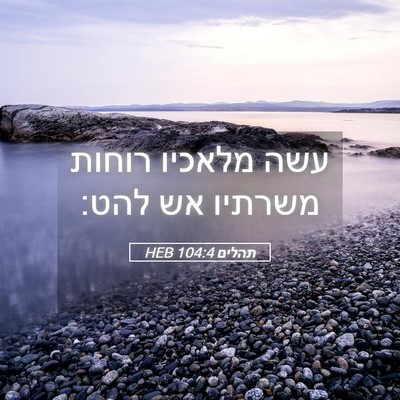 Picture 05 - תהלים 104:4 HEB - עשה מלאכיו רוחות משרתיו אש - Bible Verse Picture
