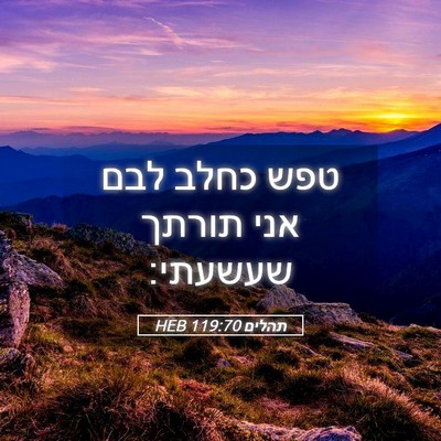 Picture 05 - תהלים 119:70 HEB - טפש כחלב לבם אני תורתך - Bible Verse Picture
