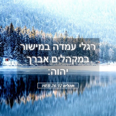 Picture 05 - תהלים 26:12 HEB - רגלי עמדה במישור במקהלים - Bible Verse Picture