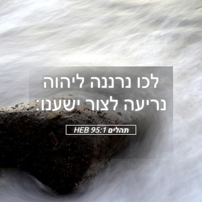 Picture 05 - תהלים 95:1 HEB - לכו נרננה ליהוה נריעה לצור - Bible Verse Picture